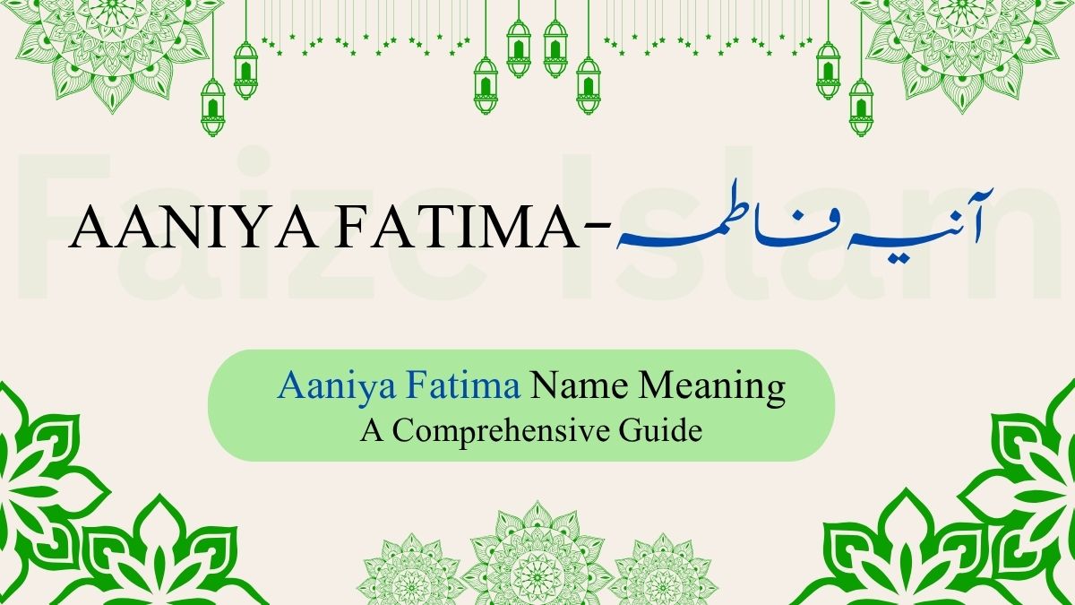 Aaniya Fatima Name Meaning | آنیہ فاطمہ – A Comprehensive Guide